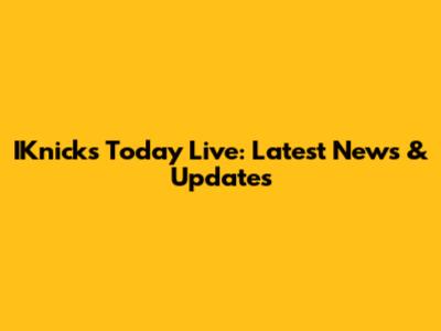 IKnicks Today Live: Latest News & Updates