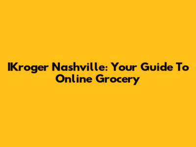 IKroger Nashville: Your Guide To Online Grocery