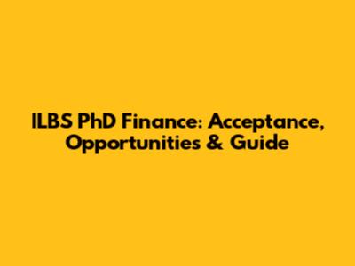 ILBS PhD Finance: Acceptance, Opportunities & Guide
