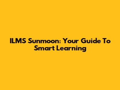 ILMS Sunmoon: Your Guide To Smart Learning