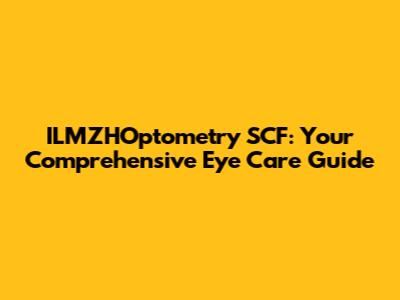 ILMZHOptometry SCF: Your Comprehensive Eye Care Guide