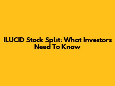 ILUCID Stock Split: What Investors Need To Know