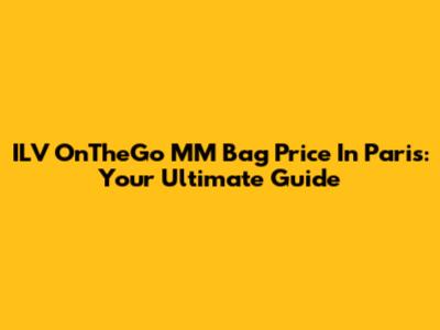 ILV OnTheGo MM Bag Price In Paris: Your Ultimate Guide