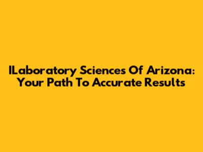 ILaboratory Sciences Of Arizona: Your Path To Accurate Results