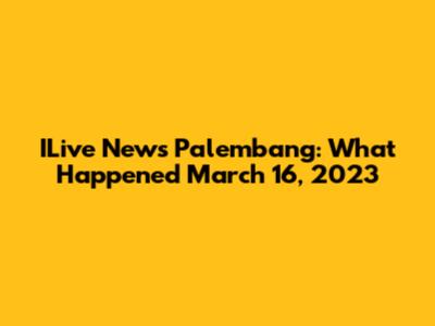 ILive News Palembang: What Happened March 16, 2023