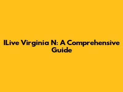 ILive Virginia N: A Comprehensive Guide