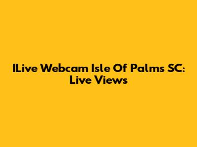 ILive Webcam Isle Of Palms SC: Live Views