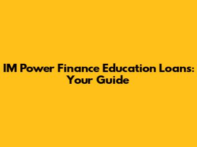 IM Power Finance Education Loans: Your Guide