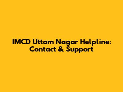 IMCD Uttam Nagar Helpline: Contact & Support