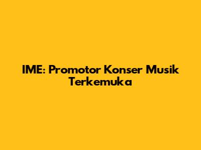 IME: Promotor Konser Musik Terkemuka