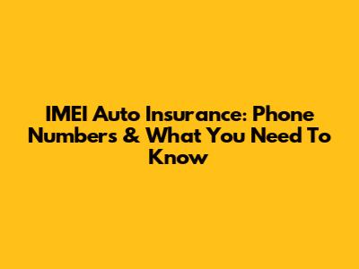 IMEI Auto Insurance: Phone Numbers & What You Need To Know