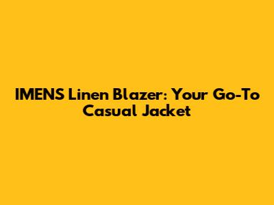 IMENS Linen Blazer: Your Go-To Casual Jacket