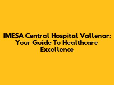 IMESA Central Hospital Vallenar: Your Guide To Healthcare Excellence