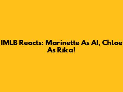 IMLB Reacts: Marinette As AI, Chloe As Rika!