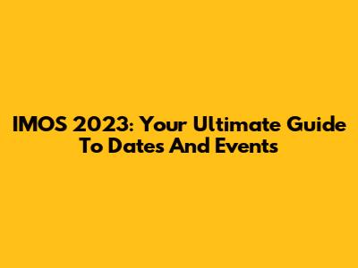 IMOS 2023: Your Ultimate Guide To Dates And Events