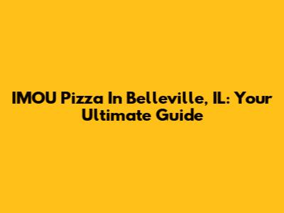 IMOU Pizza In Belleville, IL: Your Ultimate Guide