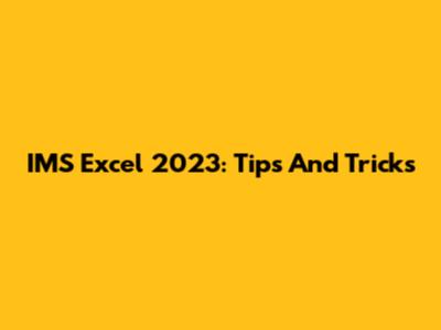 IMS Excel 2023: Tips And Tricks
