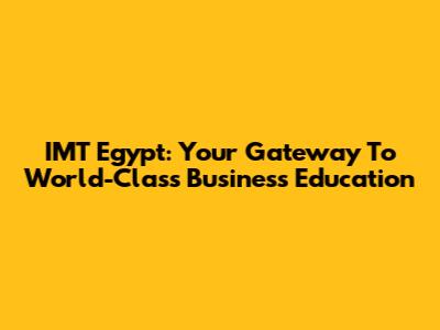 IMT Egypt: Your Gateway To World-Class Business Education