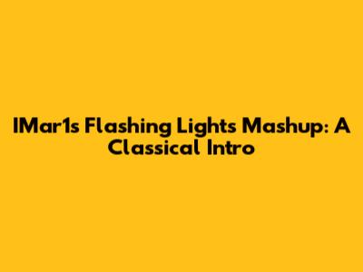 IMar1's "Flashing Lights" Mashup: A Classical Intro