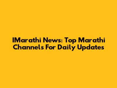 IMarathi News: Top Marathi Channels For Daily Updates