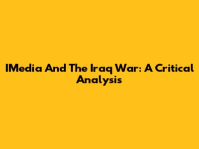 IMedia And The Iraq War: A Critical Analysis