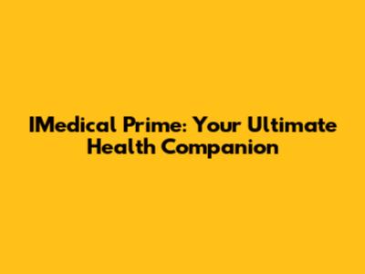 IMedical Prime: Your Ultimate Health Companion