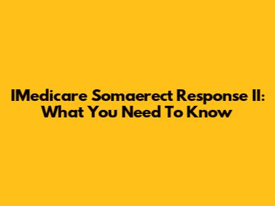IMedicare Somaerect Response II: What You Need To Know