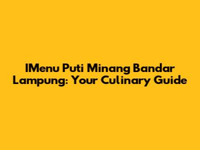 IMenu Puti Minang Bandar Lampung: Your Culinary Guide