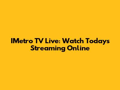 IMetro TV Live: Watch Today's Streaming Online