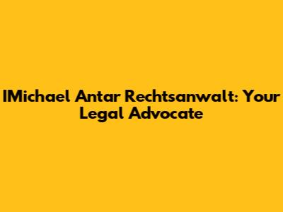 IMichael Antar Rechtsanwalt: Your Legal Advocate