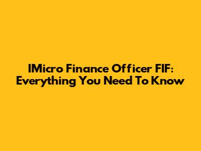 IMicro Finance Officer FIF: Everything You Need To Know