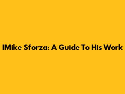 IMike Sforza: A Guide To His Work