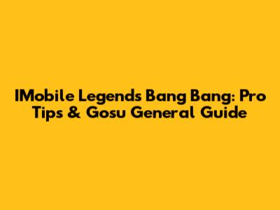 IMobile Legends Bang Bang: Pro Tips & Gosu General Guide