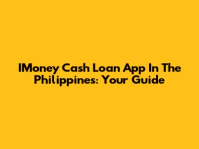 IMoney Cash Loan App In The Philippines: Your Guide