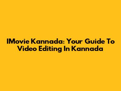 IMovie Kannada: Your Guide To Video Editing In Kannada