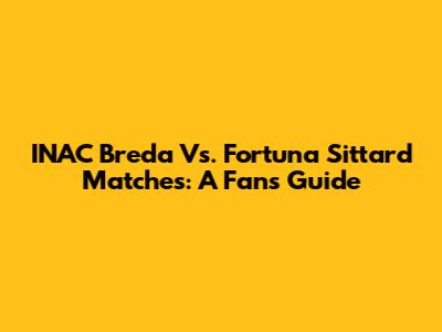 INAC Breda Vs. Fortuna Sittard Matches: A Fan's Guide