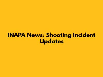 INAPA News: Shooting Incident Updates