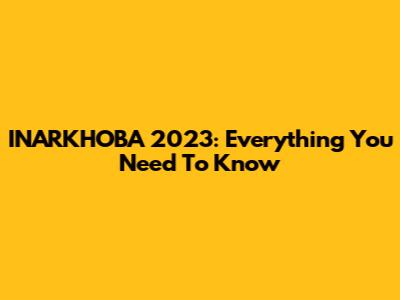 INARKHOBA 2023: Everything You Need To Know
