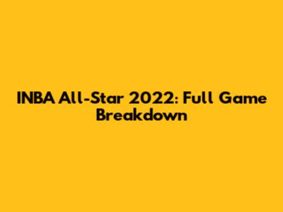 INBA All-Star 2022: Full Game Breakdown