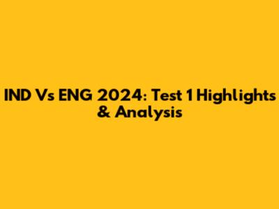 IND Vs ENG 2024: Test 1 Highlights & Analysis