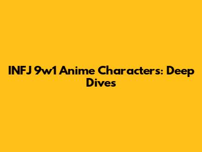 INFJ 9w1 Anime Characters: Deep Dives