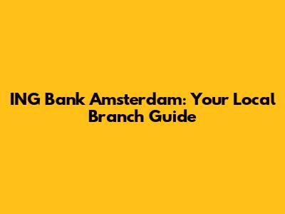ING Bank Amsterdam: Your Local Branch Guide
