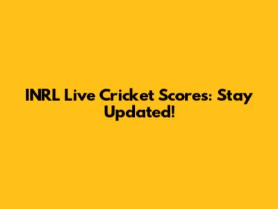 INRL Live Cricket Scores: Stay Updated!