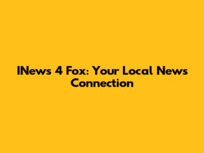 INews 4 Fox: Your Local News Connection