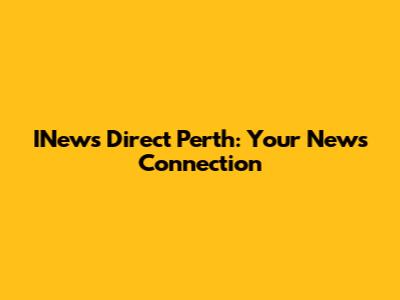 INews Direct Perth: Your News Connection