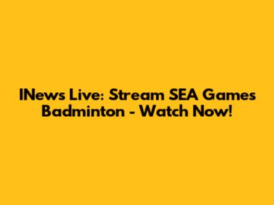 INews Live: Stream SEA Games Badminton - Watch Now!
