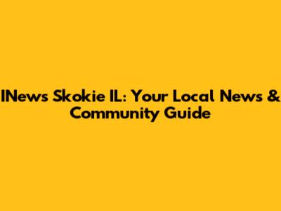 INews Skokie IL: Your Local News & Community Guide