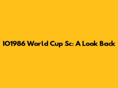 IO1986 World Cup Sc: A Look Back
