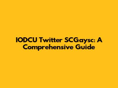 IODCU Twitter SCGaysc: A Comprehensive Guide