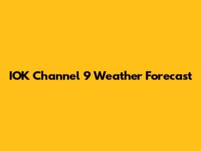 IOK Channel 9 Weather Forecast